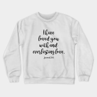 I have loved you with and everlasting love Crewneck Sweatshirt
